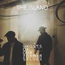 Ghosts Of Our Former Selves - The Island