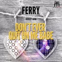 Ferry feat Ashley Jana - Don 039 t Ever Quit On Me Babe Original Mix