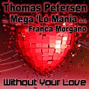 Thomas Petersen vs Mega Lo Mania feat Franca Morgano feat Franca… - Without Your Love Original Mix
