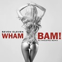 Seven Eleven - Wham Bam DJ Maestro Remix