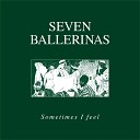 Seven Ballerinas - Sometimes I Feel