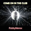 RobbyMenox - Come on in the Club