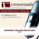 Crossroads Performance Tracks - Nothing s Too Big For My God Performance Track Low with Background Vocals in…