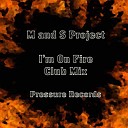 M and S Project - I m On Fire Club Mix