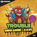 Serkaiser Kazu - Trouble Original Mix