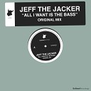 Jeff The Jacker - All I Want Is The Bass Original Mix