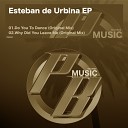 Esteban de Urbina - Why Did You Leave Me Original Mix