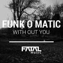 Funk O Matic - With Out You Original Mix