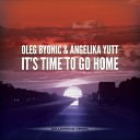 Oleg Byonic Angelika Yutt - It s Time To Go Home Radio Edit