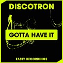 Discotron - Gotta Have It Original Mix