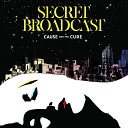 Secret Broadcast - Cause And The Cure