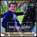 Juan Jose Aguilar - Ya Nada Queda