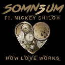 Somn3um Feat Mickey Shiloh - How Love Works Original Mix