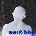 Severed Beliefs - Fractured Life