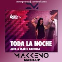Alok Mario Bautista feat Victor Porfidio Losh X… - Toda La Noche Makkeno Mash up