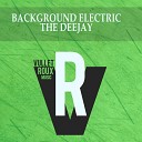 Background Electric - The Deejay Extended Club Mix Edit