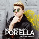 Dennis Fernando feat Oigan a Mi T o - Por Ella