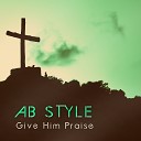 Ab Style - GIve Him Praise