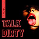 Project X - Talk Dirty