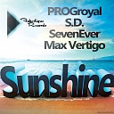 PROGroyal S D SevenEver Max Vertigo - Sunshine Original Mix