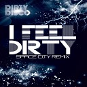 Dirty Disco - I Feel Dirty Space City Remix