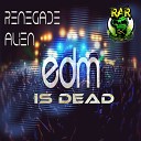 Renegade Alien - EDM Is Dead Original Mix