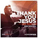 Rob Westall - Thank You Jesus Live