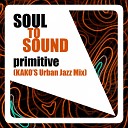 Sound To Soul - Primitive Kako s Urban Jazz Mix