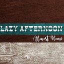 Lazy Afternoon - Almost Home