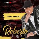 Roberto Lugo - A Mi Amigo