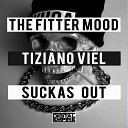 The Fitter Mood Tiziano Viel - Suckas Out Original Mix