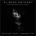 DJ Mark Anthony feat Ziey Kizzy - So High That I Wanna Try Full Vocal Club Mix