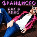 Франциско - Как в кино