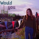 Jessi kay - Would You Like Me Better