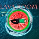 Lava room - На части