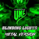UMC - Blinding Lights Metal Version