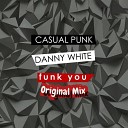 Casual Punk Danny White - Funk You Original Mix