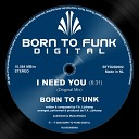 Born To Funk - I Need You Original Mix