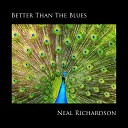 Neal Richardson - Better Than the Blues