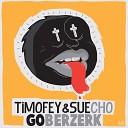 Timofey Sue Cho - Go Berzerk Original Mix