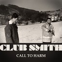 Club Smith - Call to Harm