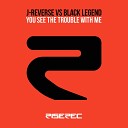J Reverse Black Legend - You See the Trouble with Me Radio Edit