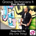 Groove Technicians feat Dan Audio - Please Don t Go My One Thing Original Mix
