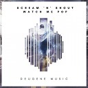 Scream N Shout - Watch Me Pop Original Mix