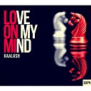 Kaalash - Love On My Mind Original Mix