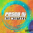 Pesco DJ - Big Mistake Extended Mix