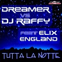 Dreamer Dj Raffy feat Elix England - Tutta La Notte Radio Edit