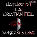 Hathor DJ feat Cristian Itiel - Dangerous Love Radio Edit