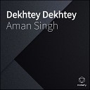 Aman Singh - Dekhtey Dekhtey