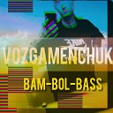 VOZGAMENCHUK - Bam Bol Bass